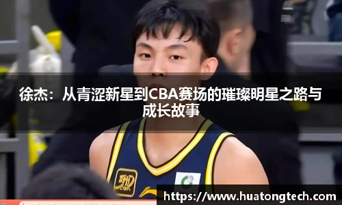 徐杰：从青涩新星到CBA赛场的璀璨明星之路与成长故事
